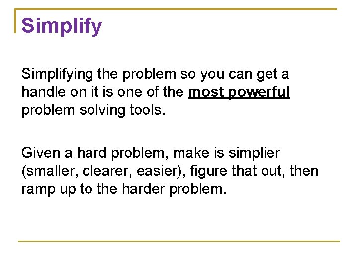 Simplifying the problem so you can get a handle on it is one of