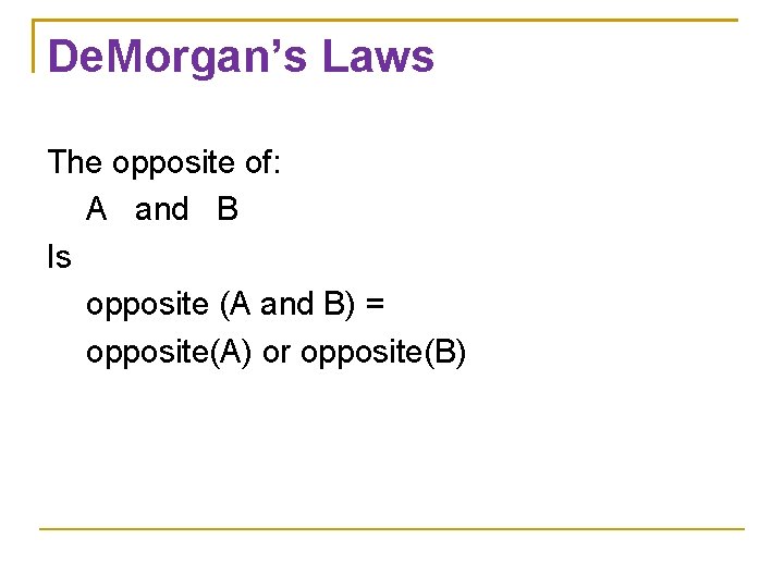 De. Morgan’s Laws The opposite of: A and B Is opposite (A and B)