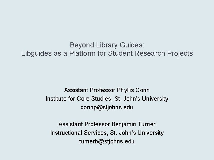 Beyond Library Guides: Libguides as a Platform for Student Research Projects Assistant Professor Phyllis