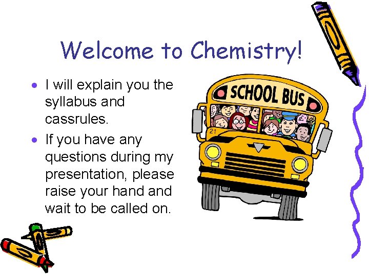 Welcome to Chemistry! · I will explain you the syllabus and cassrules. · If Welcome to Chemistry! · I will explain you the syllabus and cassrules. · If