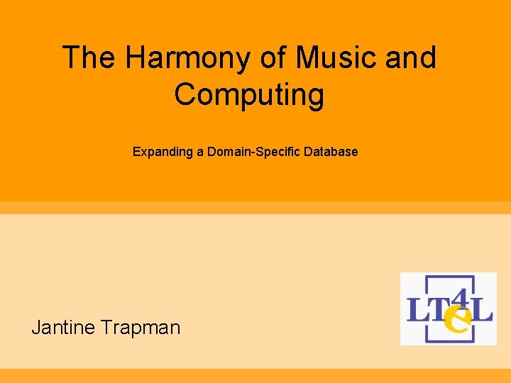 The Harmony of Music and Computing Expanding a Domain-Specific Database Jantine Trapman 