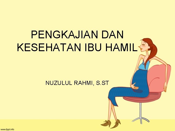 PENGKAJIAN DAN KESEHATAN IBU HAMIL NUZULUL RAHMI, S. ST 