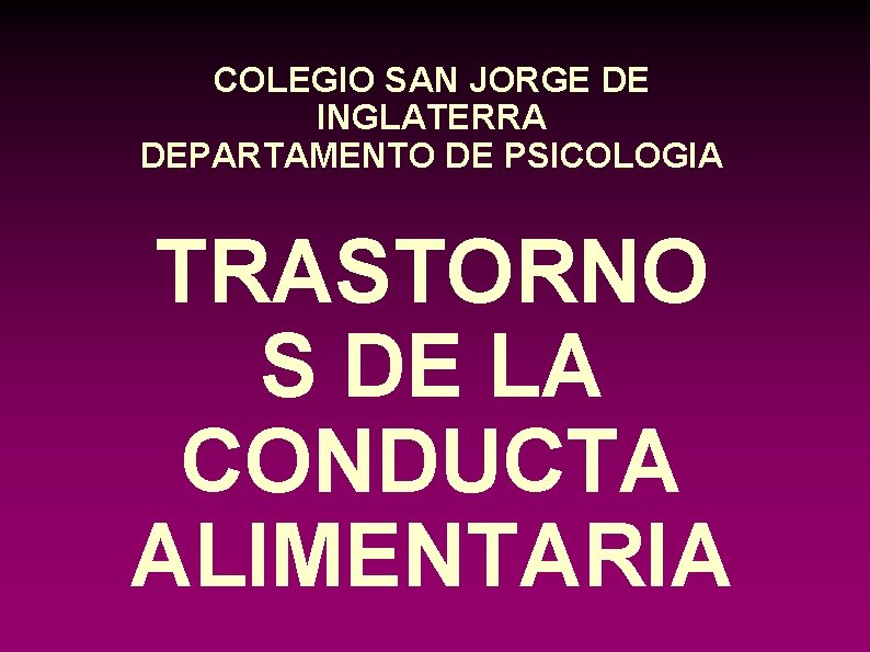 COLEGIO SAN JORGE DE INGLATERRA DEPARTAMENTO DE PSICOLOGIA TRASTORNO S DE LA CONDUCTA ALIMENTARIA