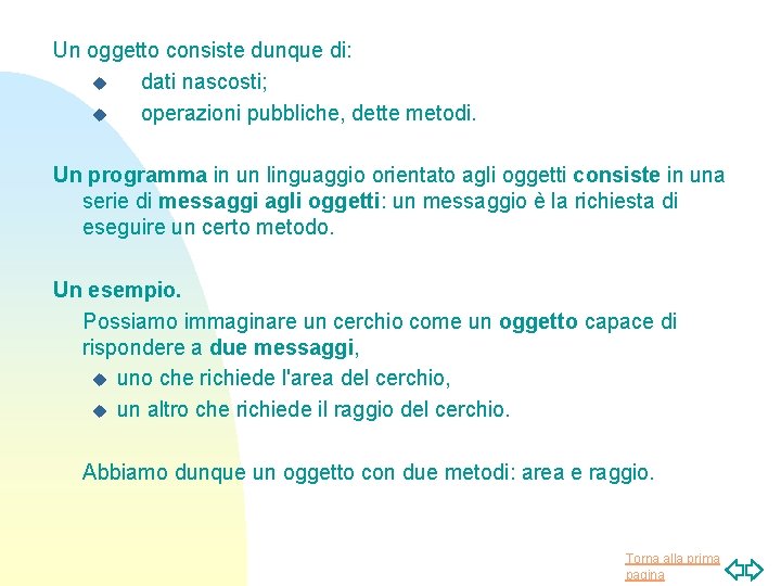 Un oggetto consiste dunque di: u dati nascosti; u operazioni pubbliche, dette metodi. Un