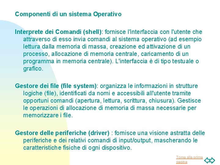 Componenti di un sistema Operativo Interprete dei Comandi (shell): fornisce l'interfaccia con l'utente che