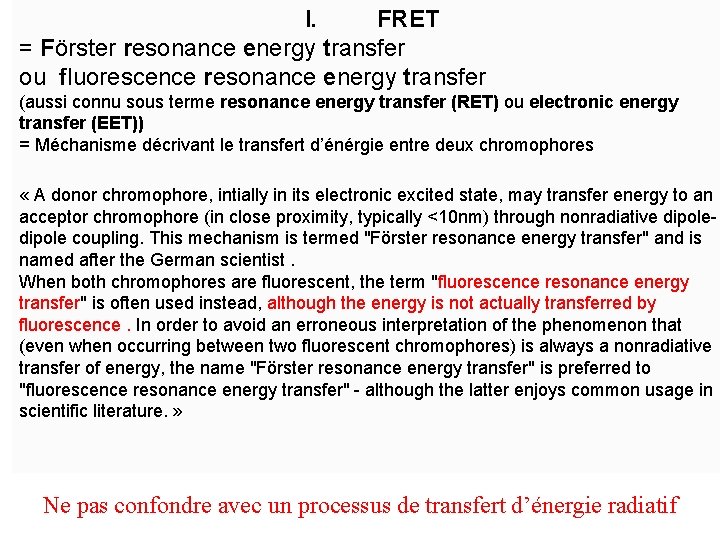 I. FRET = Förster resonance energy transfer ou fluorescence resonance energy transfer (aussi connu