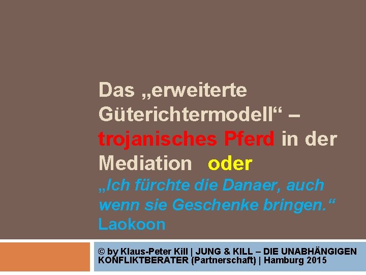 Das „erweiterte Güterichtermodell“ – trojanisches Pferd in der Mediation oder „Ich fürchte die Danaer,