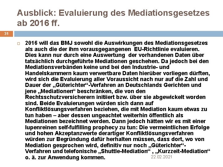 Ausblick: Evaluierung des Mediationsgesetzes ab 2016 ff. 31 2016 will das BMJ sowohl die