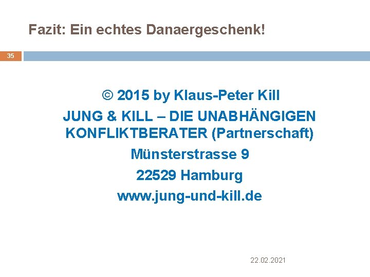 Fazit: Ein echtes Danaergeschenk! 35 © 2015 by Klaus-Peter Kill JUNG & KILL –