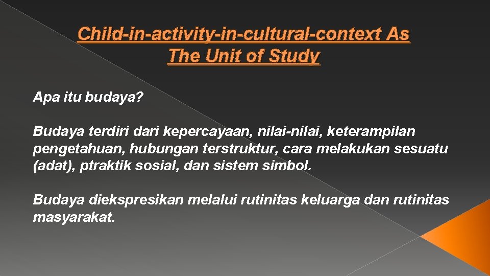 Child-in-activity-in-cultural-context As The Unit of Study Apa itu budaya? Budaya terdiri dari kepercayaan, nilai-nilai,