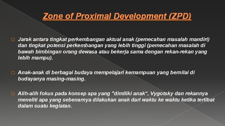 Zone of Proximal Development (ZPD) � Jarak antara tingkat perkembangan aktual anak (pemecahan masalah