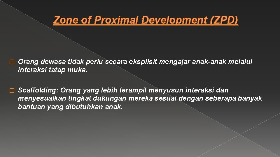 Zone of Proximal Development (ZPD) � Orang dewasa tidak perlu secara eksplisit mengajar anak-anak
