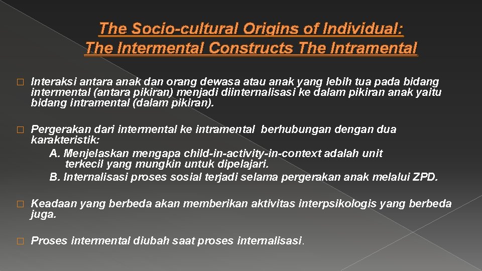 The Socio-cultural Origins of Individual: The Intermental Constructs The Intramental � Interaksi antara anak