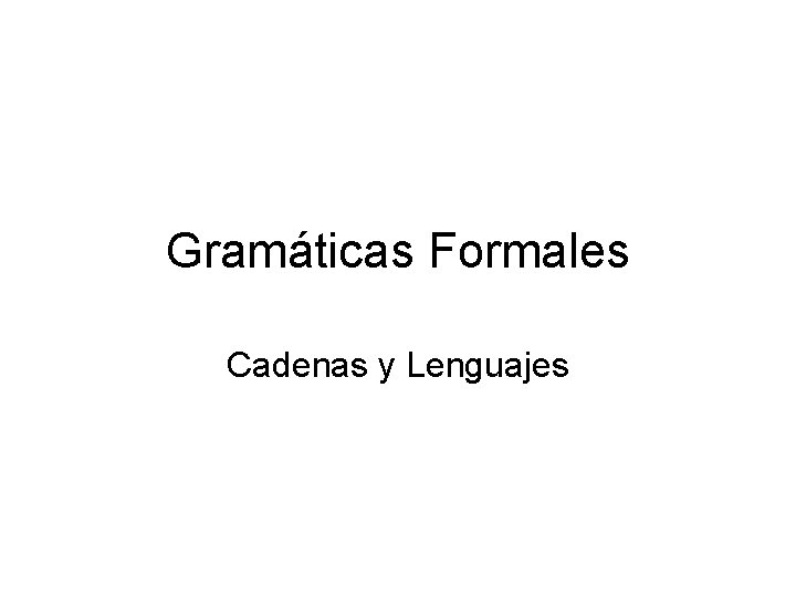 Gramáticas Formales Cadenas y Lenguajes 