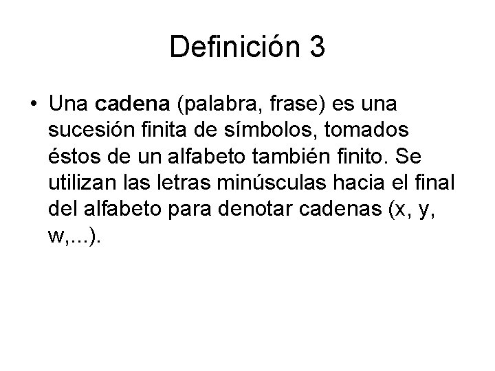 Definición 3 • Una cadena (palabra, frase) es una sucesión finita de símbolos, tomados