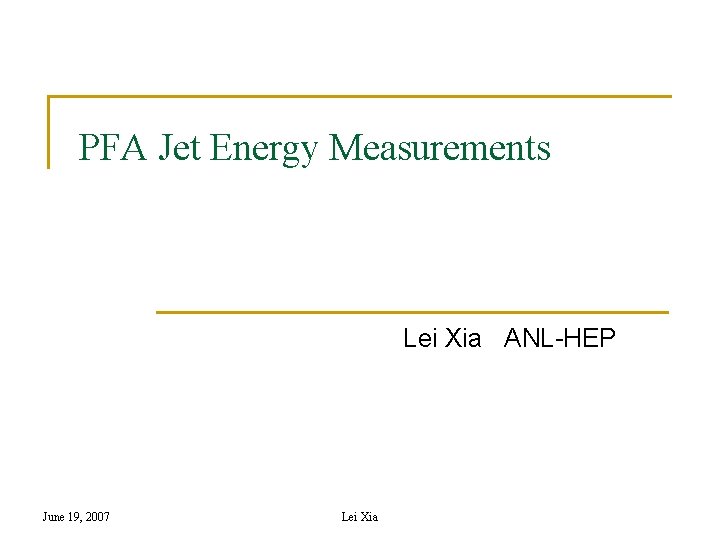 PFA Jet Energy Measurements Lei Xia ANL-HEP June 19, 2007 Lei Xia 