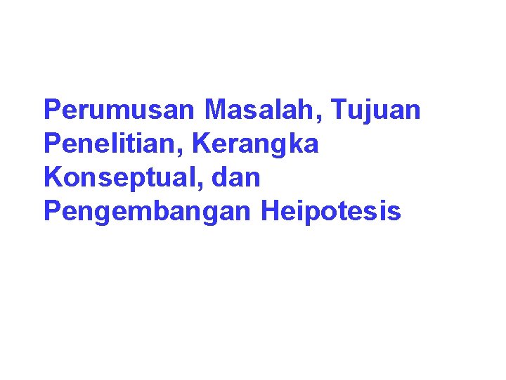 Perumusan Masalah, Tujuan Penelitian, Kerangka Konseptual, dan Pengembangan Heipotesis 