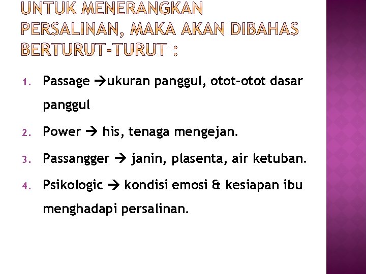 1. Passage ukuran panggul, otot-otot dasar panggul 2. Power his, tenaga mengejan. 3. Passangger