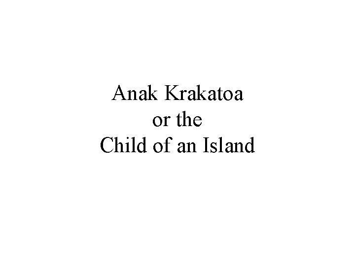 Anak Krakatoa or the Child of an Island 