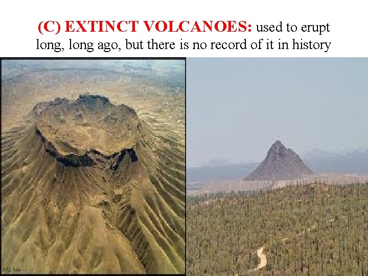 (C) EXTINCT VOLCANOES: used to erupt long, long ago, but there is no record