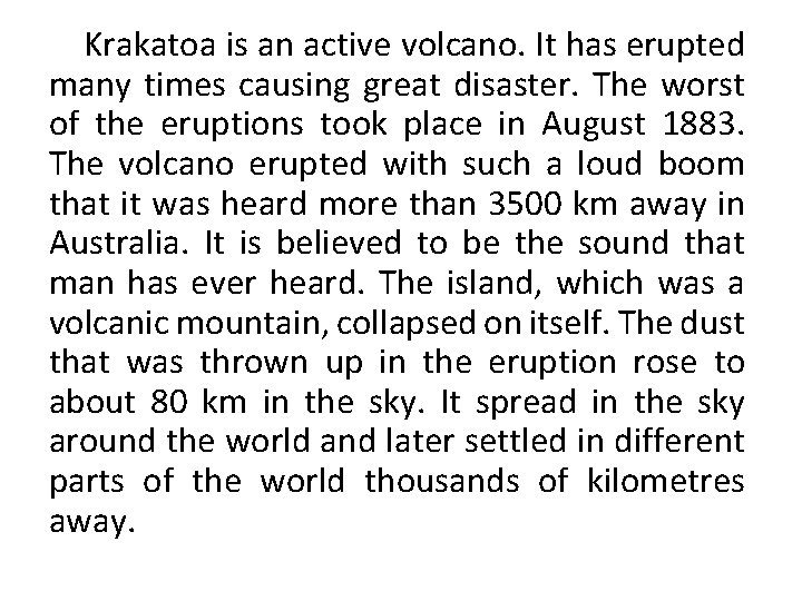 Krakatoa is an active volcano. It has erupted many times causing great disaster. The