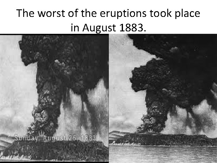 The worst of the eruptions took place in August 1883. 