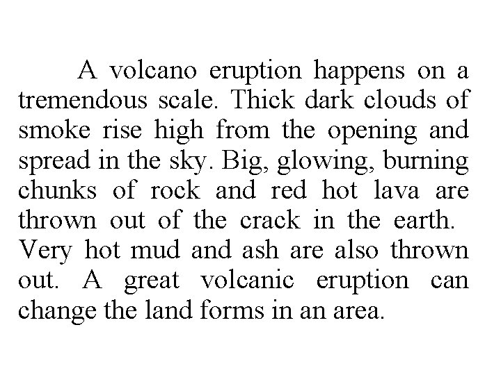 A volcano eruption happens on a tremendous scale. Thick dark clouds of smoke rise