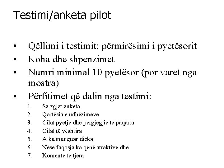 Testimi/anketa pilot • • Qëllimi i testimit: përmirësimi i pyetësorit Koha dhe shpenzimet Numri