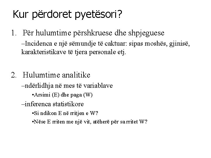 Kur përdoret pyetësori? 1. Për hulumtime përshkruese dhe shpjeguese –Incidenca e një sëmundje të