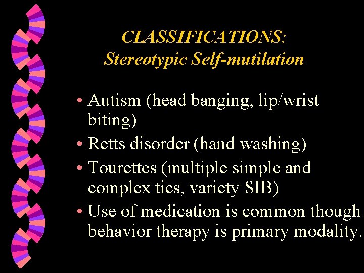 CLASSIFICATIONS: Stereotypic Self-mutilation • Autism (head banging, lip/wrist biting) • Retts disorder (hand washing)