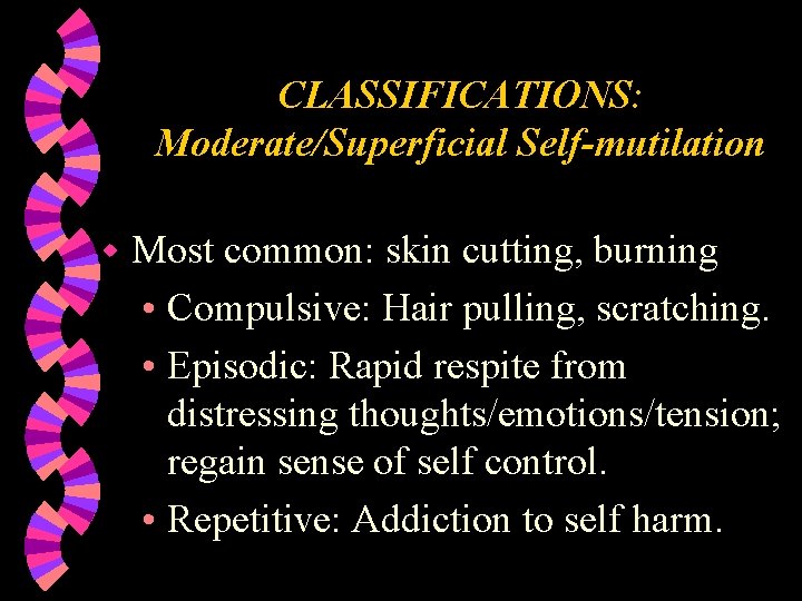 CLASSIFICATIONS: Moderate/Superficial Self-mutilation w Most common: skin cutting, burning • Compulsive: Hair pulling, scratching.