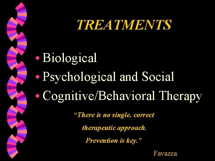 TREATMENTS w Biological w Psychological and Social w Cognitive/Behavioral Therapy “There is no single,