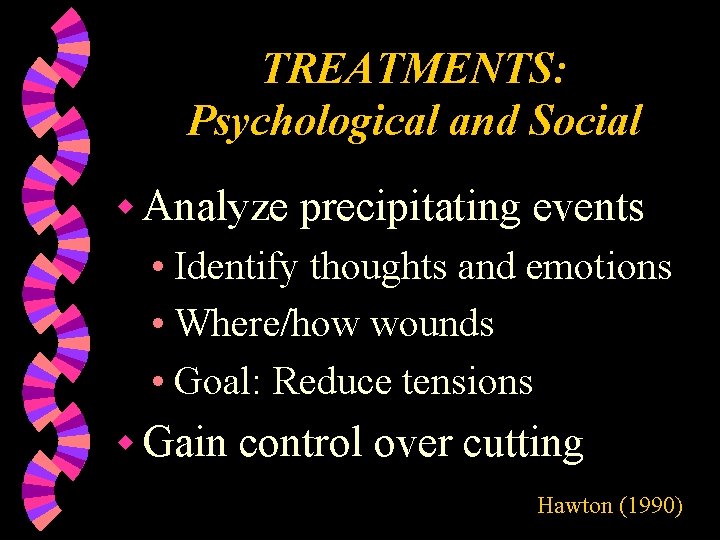 TREATMENTS: Psychological and Social w Analyze precipitating events • Identify thoughts and emotions •