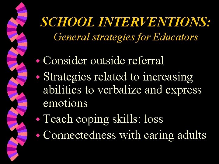 SCHOOL INTERVENTIONS: General strategies for Educators w Consider outside referral w Strategies related to