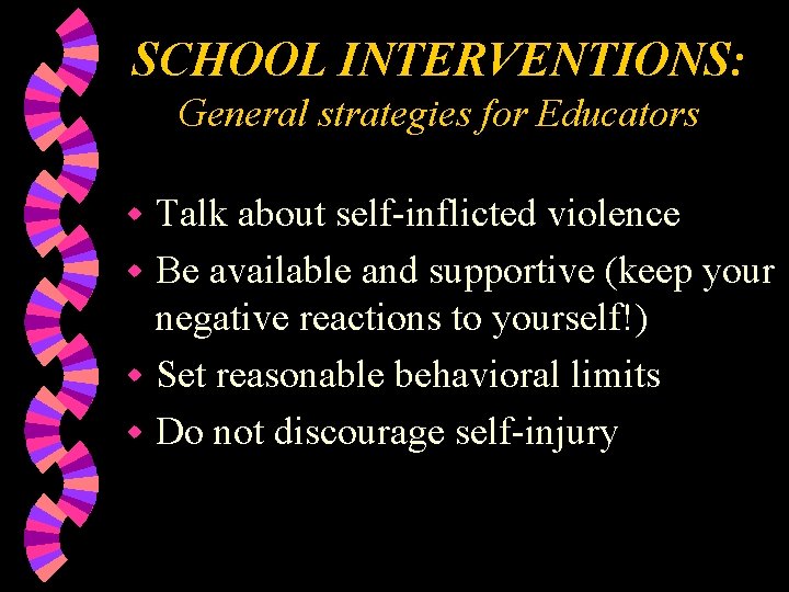 SCHOOL INTERVENTIONS: General strategies for Educators Talk about self-inflicted violence w Be available and