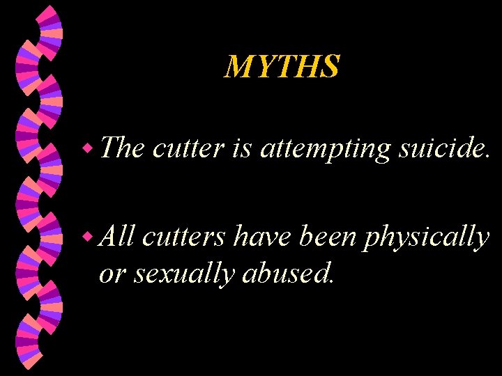 MYTHS w The w All cutter is attempting suicide. cutters have been physically or