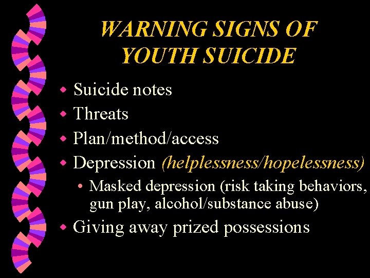 WARNING SIGNS OF YOUTH SUICIDE Suicide notes w Threats w Plan/method/access w Depression (helplessness/hopelessness)