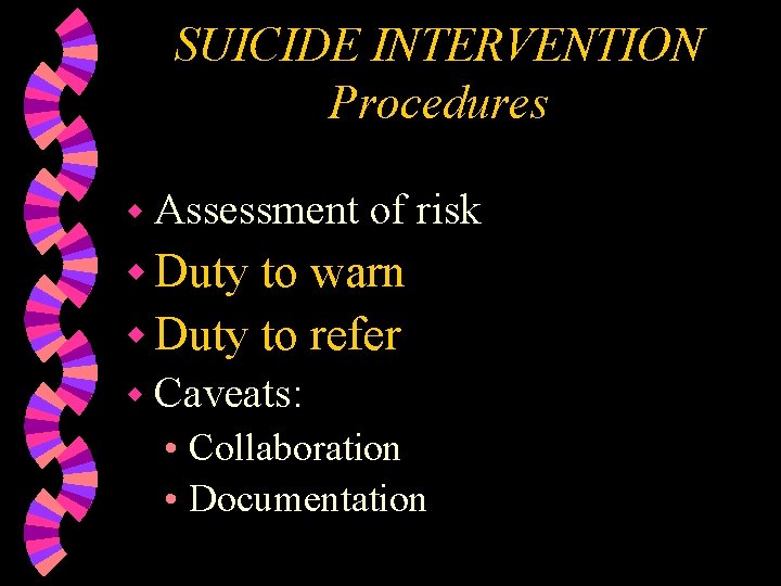 SUICIDE INTERVENTION Procedures w Assessment of risk w Duty to warn w Duty to
