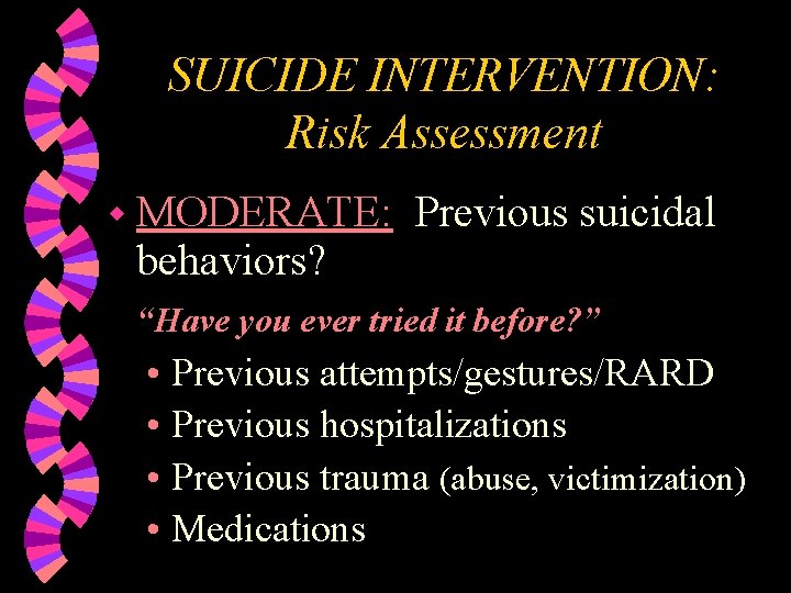 SUICIDE INTERVENTION: Risk Assessment w MODERATE: behaviors? Previous suicidal “Have you ever tried it