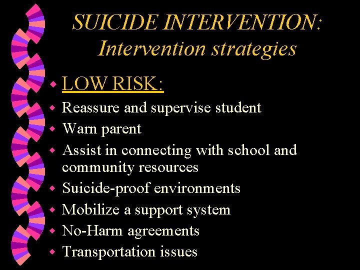 SUICIDE INTERVENTION: Intervention strategies w LOW RISK: w Reassure and supervise student w Warn