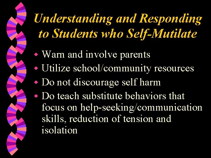 Understanding and Responding to Students who Self-Mutilate Warn and involve parents w Utilize school/community