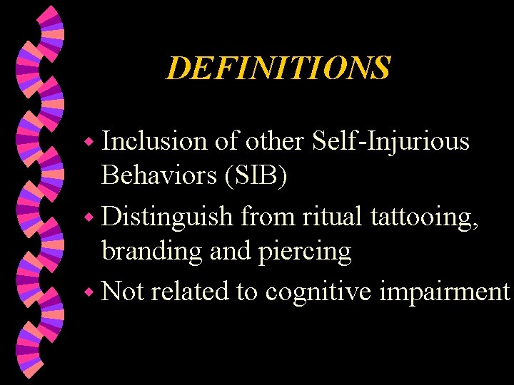 DEFINITIONS w Inclusion of other Self-Injurious Behaviors (SIB) w Distinguish from ritual tattooing, branding