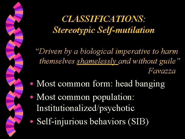 CLASSIFICATIONS: Stereotypic Self-mutilation “Driven by a biological imperative to harm themselves shamelessly and without