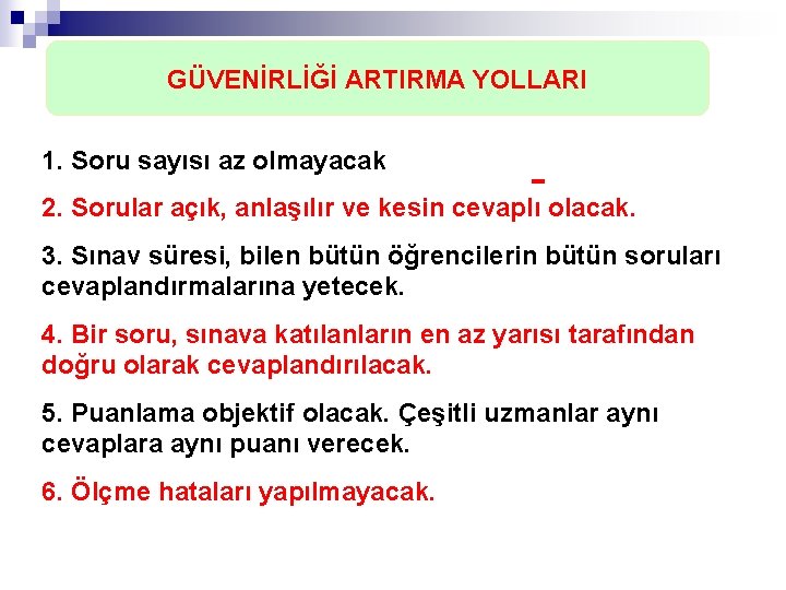 GÜVENİRLİĞİ ARTIRMA YOLLARI 1. Soru sayısı az olmayacak 2. Sorular açık, anlaşılır ve kesin GÜVENİRLİĞİ ARTIRMA YOLLARI 1. Soru sayısı az olmayacak 2. Sorular açık, anlaşılır ve kesin