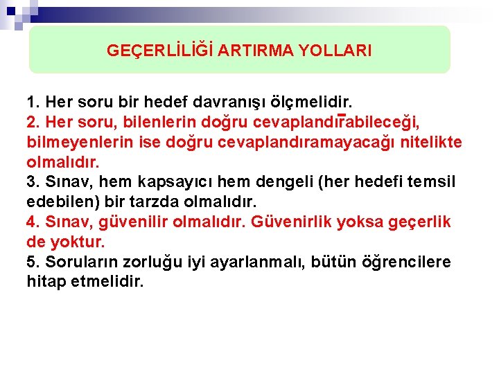 GEÇERLİLİĞİ ARTIRMA YOLLARI 1. Her soru bir hedef davranışı ölçmelidir. 2. Her soru, bilenlerin GEÇERLİLİĞİ ARTIRMA YOLLARI 1. Her soru bir hedef davranışı ölçmelidir. 2. Her soru, bilenlerin
