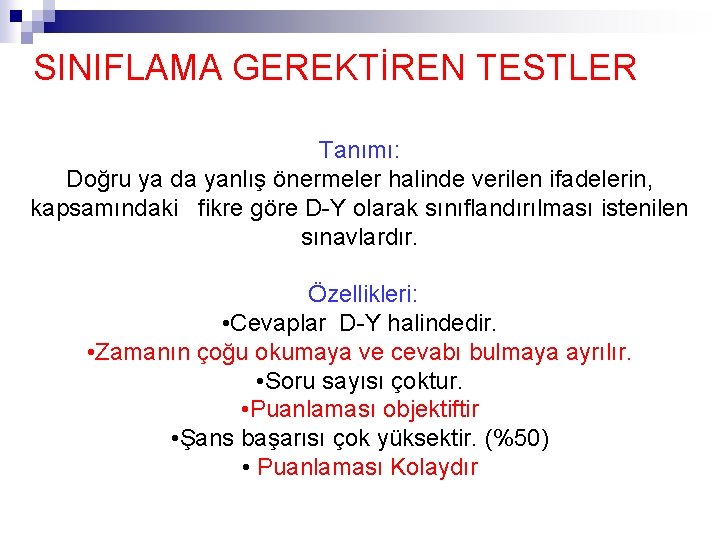 SINIFLAMA GEREKTİREN TESTLER Tanımı: Doğru ya da yanlış önermeler halinde verilen ifadelerin, kapsamındaki fikre SINIFLAMA GEREKTİREN TESTLER Tanımı: Doğru ya da yanlış önermeler halinde verilen ifadelerin, kapsamındaki fikre
