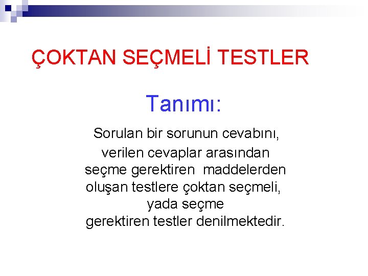 ÇOKTAN SEÇMELİ TESTLER Tanımı: Sorulan bir sorunun cevabını, verilen cevaplar arasından seçme gerektiren maddelerden ÇOKTAN SEÇMELİ TESTLER Tanımı: Sorulan bir sorunun cevabını, verilen cevaplar arasından seçme gerektiren maddelerden