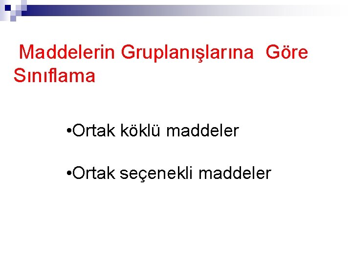 Maddelerin Gruplanışlarına Göre Sınıflama • Ortak köklü maddeler • Ortak seçenekli maddeler Maddelerin Gruplanışlarına Göre Sınıflama • Ortak köklü maddeler • Ortak seçenekli maddeler