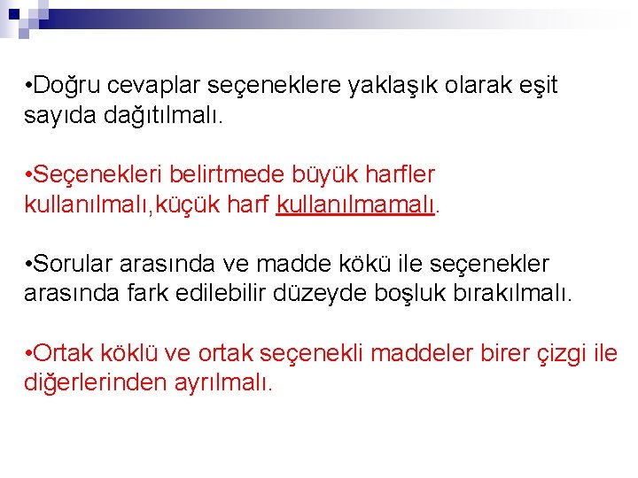 • Doğru cevaplar seçeneklere yaklaşık olarak eşit sayıda dağıtılmalı. • Seçenekleri belirtmede büyük • Doğru cevaplar seçeneklere yaklaşık olarak eşit sayıda dağıtılmalı. • Seçenekleri belirtmede büyük