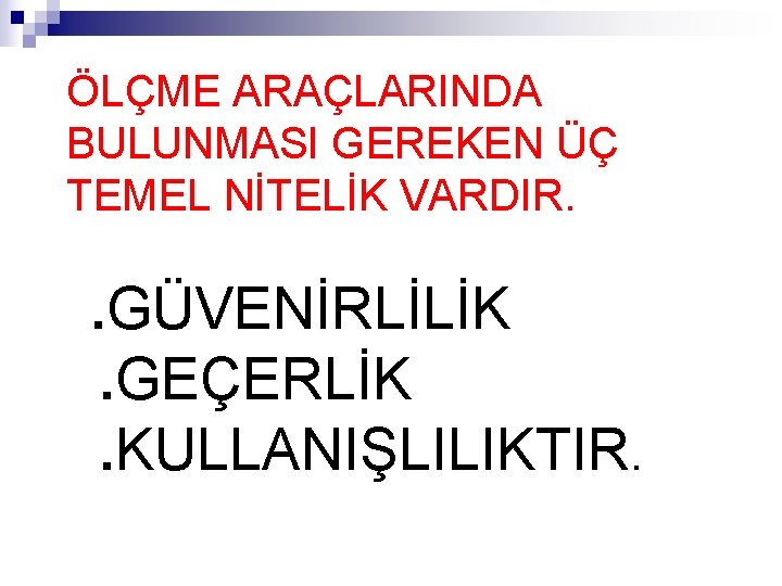 ÖLÇME ARAÇLARINDA BULUNMASI GEREKEN ÜÇ TEMEL NİTELİK VARDIR. . GÜVENİRLİLİK. GEÇERLİK. KULLANIŞLILIKTIR. ÖLÇME ARAÇLARINDA BULUNMASI GEREKEN ÜÇ TEMEL NİTELİK VARDIR. . GÜVENİRLİLİK. GEÇERLİK. KULLANIŞLILIKTIR.